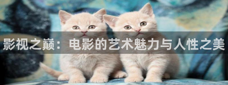 玖玖在线精品：影视之巅：电影的艺术魅力与人性之美