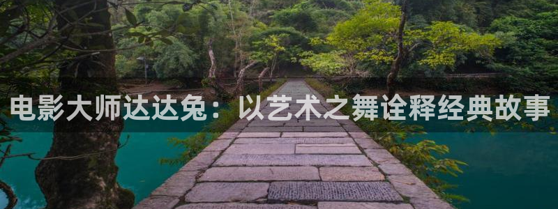 玖玖综合视频：电影大师达达兔：以艺术之舞诠释经典故事