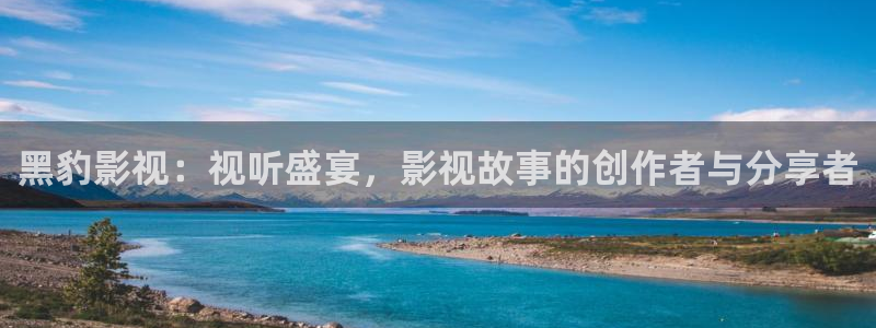 玖玖视频免费：黑豹影视：视听盛宴，影视故事的创作者与分享者